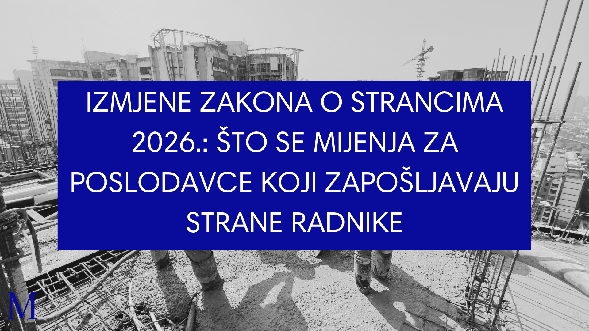 Izmjene Zakona o strancima 2026. što se mijenja za poslodavce koji zapošljavaju strane radnike